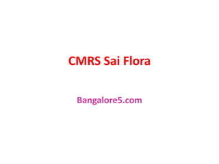 CMRS Sai Flora
Bangalore5.com
 