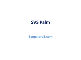 SVS Palm
Bangalore5.com
 