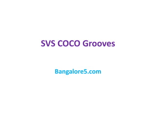 SVS COCO Grooves
Bangalore5.com
 
