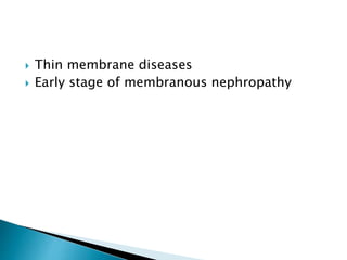  Thin membrane diseases
 Early stage of membranous nephropathy
 