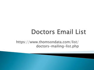 https://www.thomsondata.com/list/
doctors-mailing-list.php
 