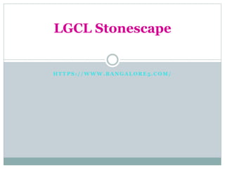 H T T P S : / / W W W . B A N G A L O R E 5 . C O M /
LGCL Stonescape
 