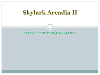 H T T P S : / / W W W . B A N G A L O R E 5 . C O M /
Skylark Arcadia II
 