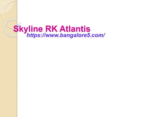Skyline RK Atlantis
https://www.bangalore5.com/
 