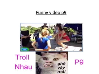 Funny video p9
 