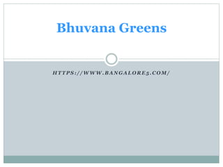 H T T P S : / / W W W . B A N G A L O R E 5 . C O M /
Bhuvana Greens
 