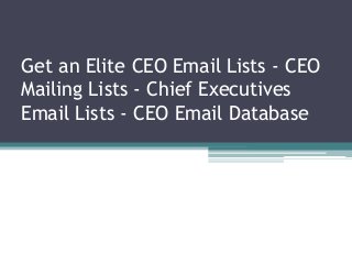 Get an Elite CEO Email Lists - CEO
Mailing Lists - Chief Executives
Email Lists - CEO Email Database
 