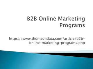 https://www.thomsondata.com/article/b2b-
online-marketing-programs.php
 