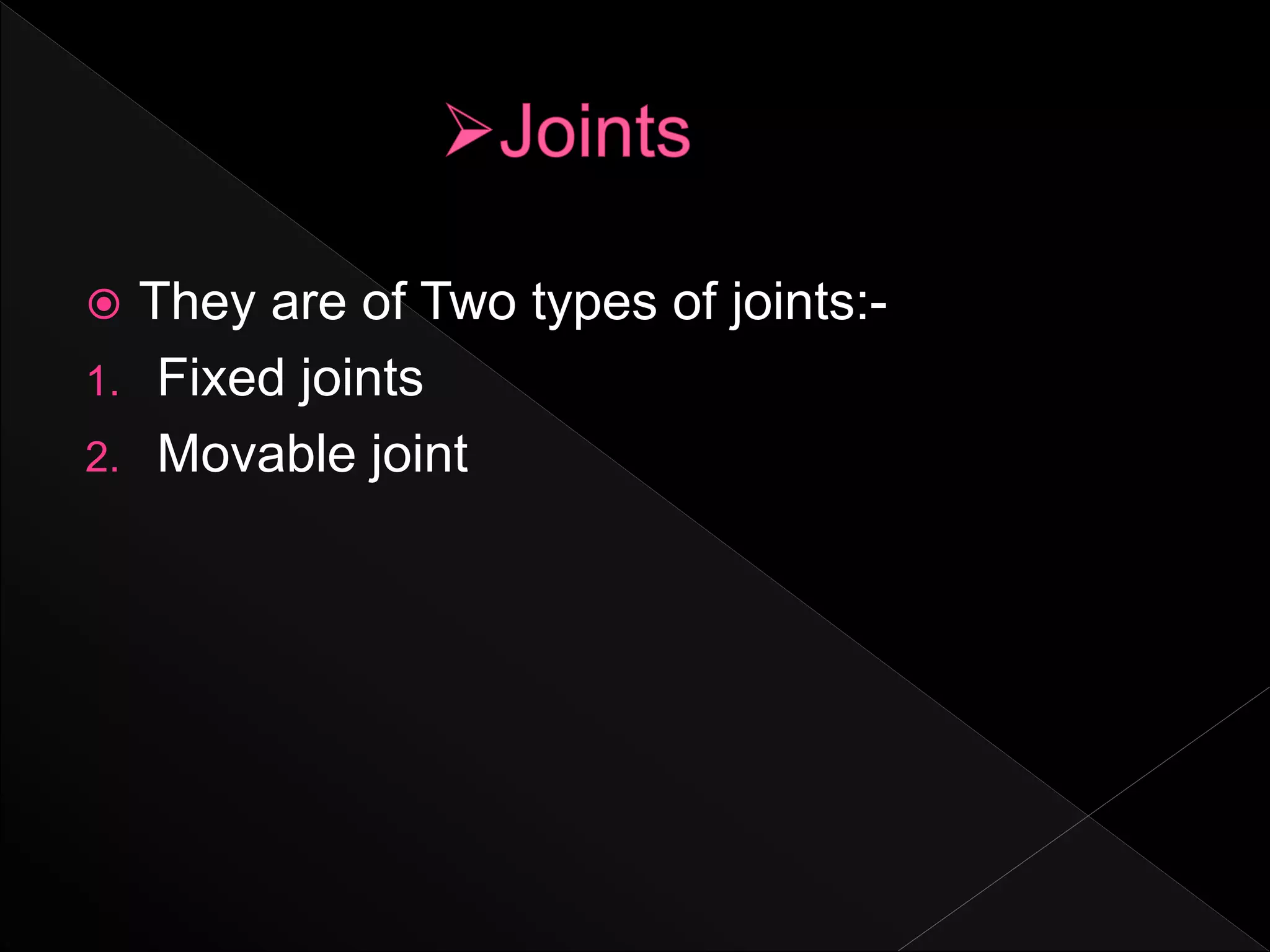  They are of Two types of joints:-
1. Fixed joints
2. Movable joint
 