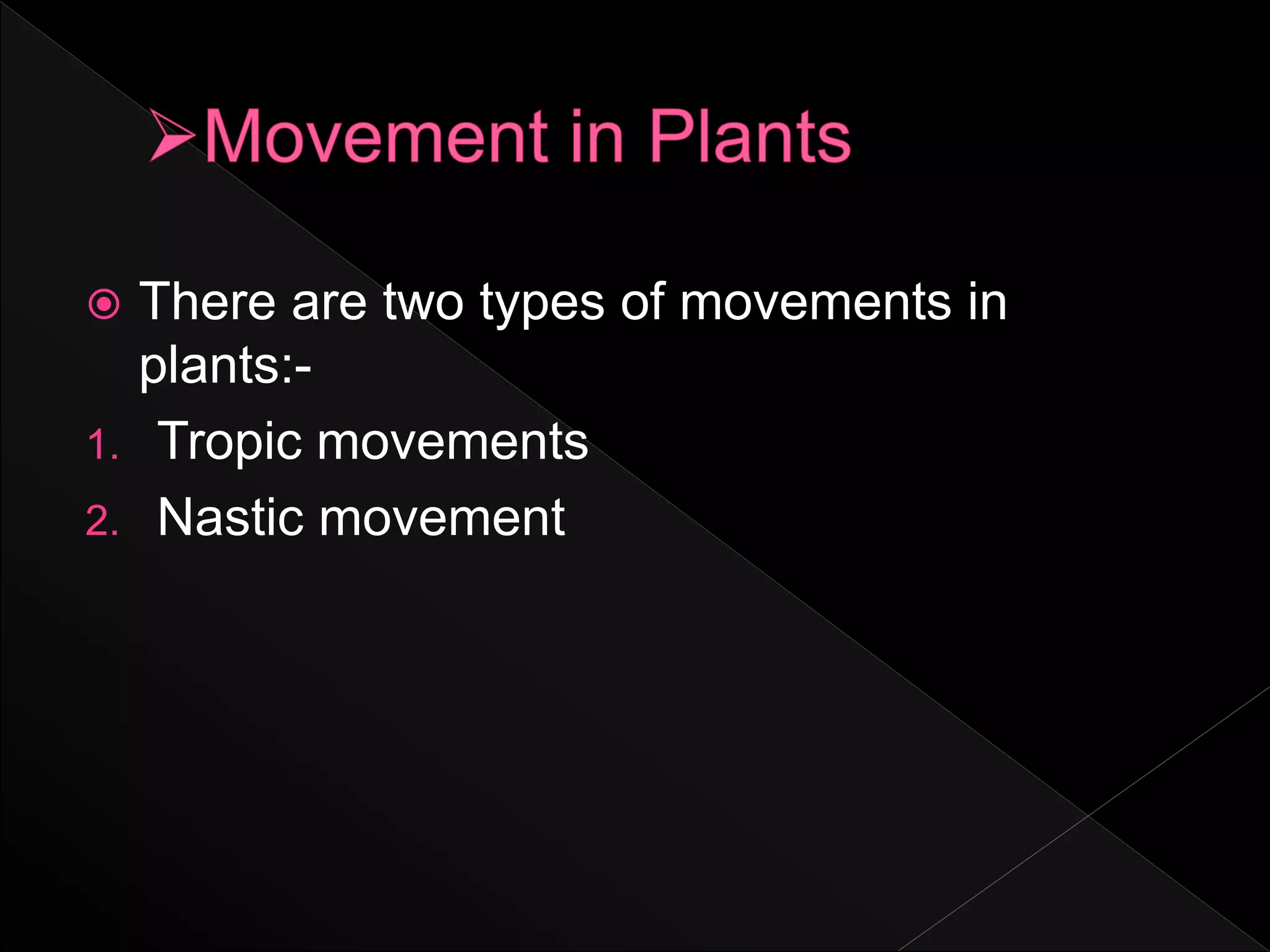  There are two types of movements in
plants:-
1. Tropic movements
2. Nastic movement
 