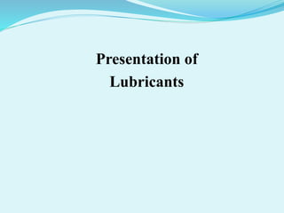 Presentation of
Lubricants
 