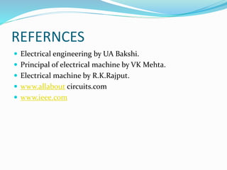 REFERNCES
 Electrical engineering by UA Bakshi.
 Principal of electrical machine by VK Mehta.
 Electrical machine by R.K.Rajput.
 www.allabout circuits.com
 www.ieee.com
 