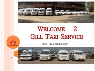 WELCOME 2
GILL TAXI SERVICE
Sec - 20 D Chandigarh
 