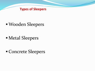 Types of Sleepers
 Wooden Sleepers
 Metal Sleepers
 Concrete Sleepers
 