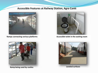 Accessible Features at Railway Station, Agra Cantt
Ramps connecting various platforms Accessible toilet in the waiting room
Ramp being used by coolies Leveled surfaces
 