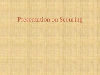 Presentation on Scouring
 