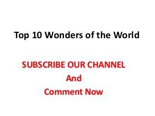 Top 10 Wonders of the World
SUBSCRIBE OUR CHANNEL
And
Comment Now
 