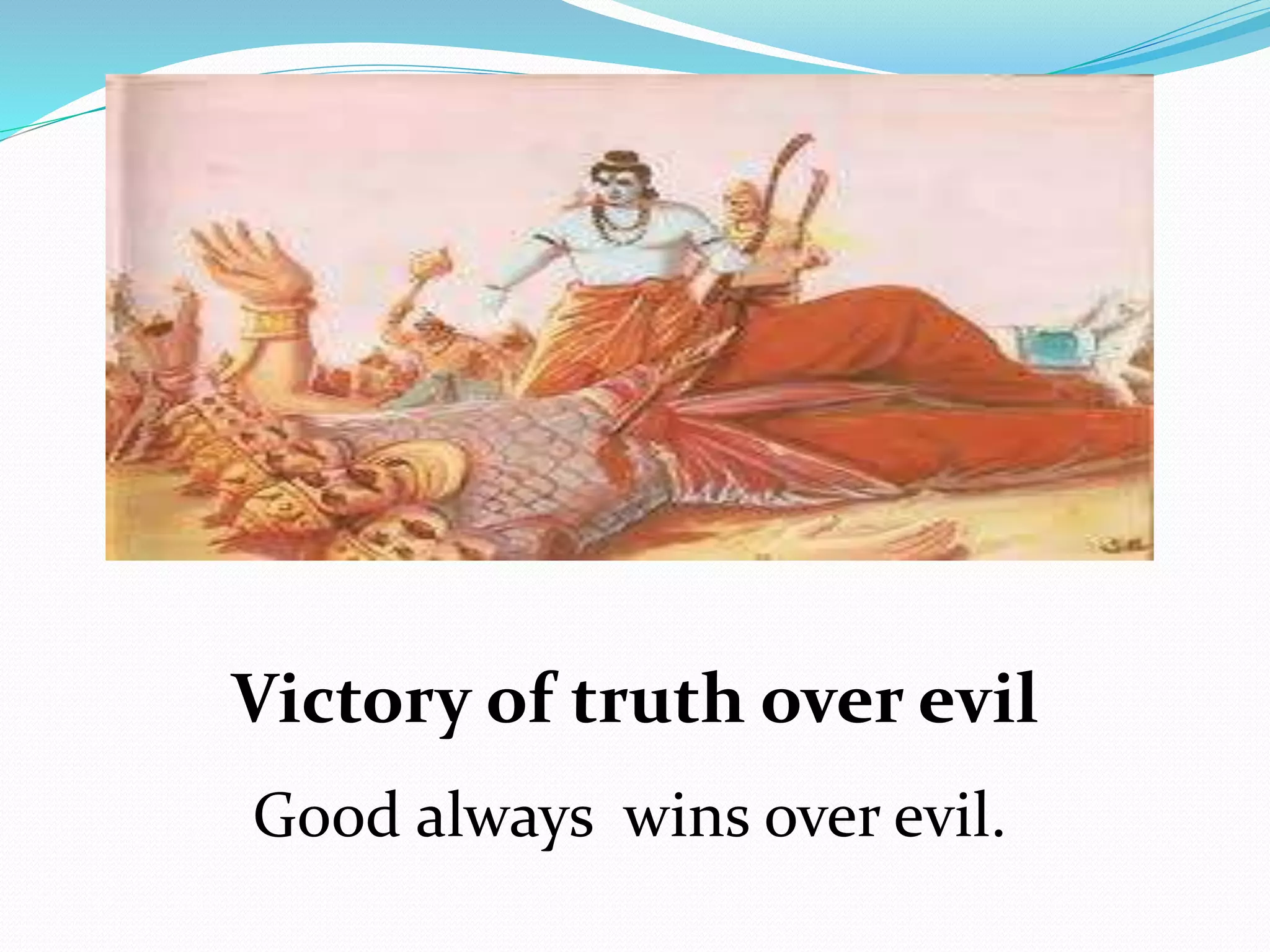 Good always wins over evil.
Victory of truth over evil
 
