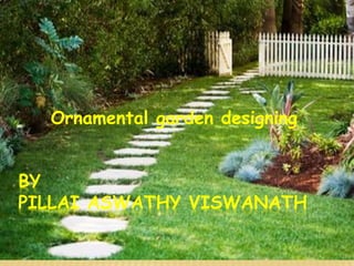BY
PILLAI ASWATHY VISWANATH
Ornamental garden designing
 