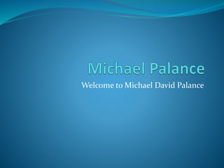 Welcome to Michael David Palance
 