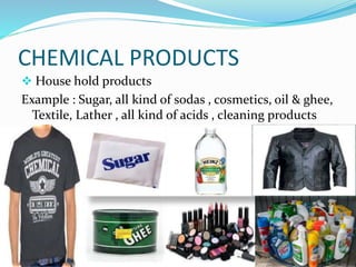CHEMICAL PRODUCTS
 House hold products
Example : Sugar, all kind of sodas , cosmetics, oil & ghee,
Textile, Lather , all kind of acids , cleaning products
exactas
 