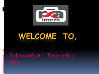 WELCOME TO,
ReleaseMyAd Internship
App
 