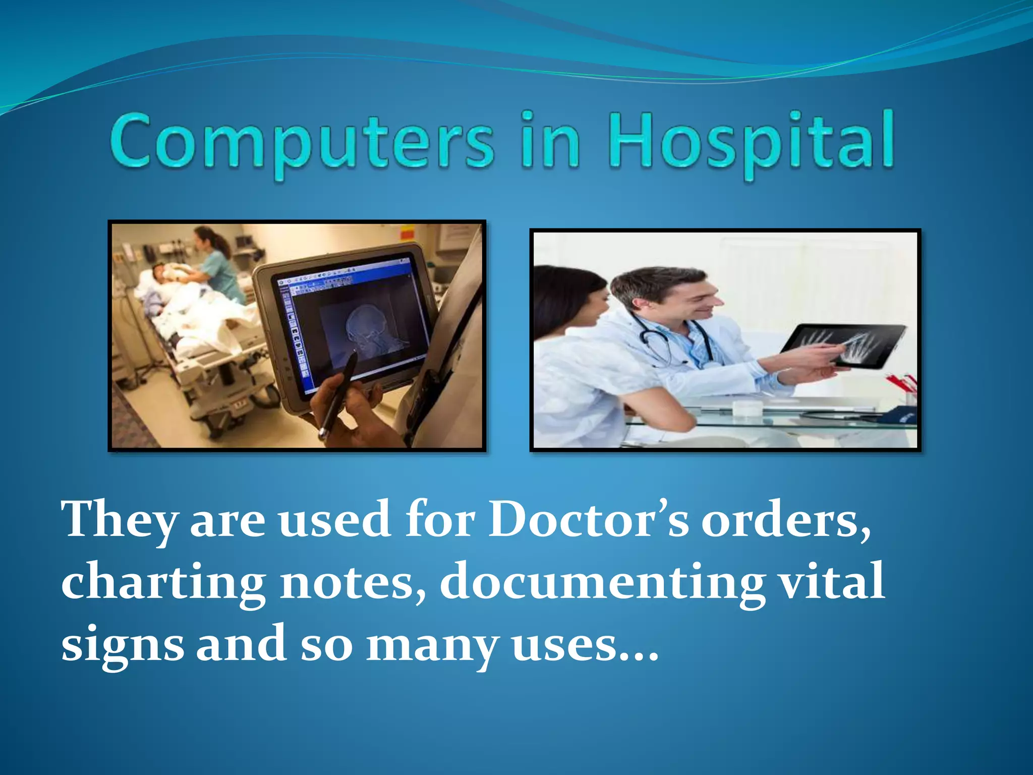 They are used for Doctor’s orders,
charting notes, documenting vital
signs and so many uses...
 