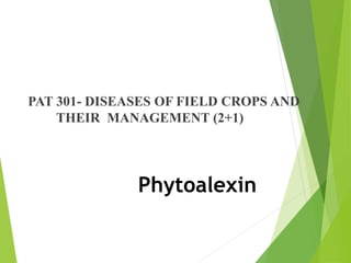 PAT 301- DISEASES OF FIELD CROPS AND
THEIR MANAGEMENT (2+1)
Phytoalexin
 
