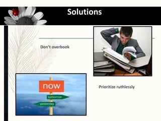 Don’t overbook
Prioritize ruthlessly
work life balance
14
Solutions
 