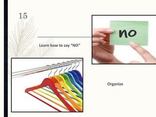 Learn how to say “NO”
Organize
work life balance
15
 