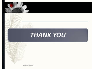 THANK YOU
work life balance
19
 