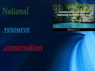 National
resource
conservation
 