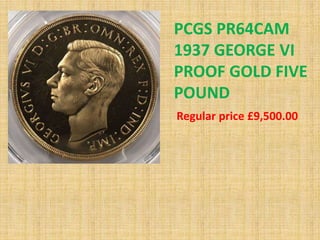 PCGS PR64CAM
1937 GEORGE VI
PROOF GOLD FIVE
POUND
Regular price £9,500.00
 