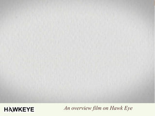 An overview film on Hawk Eye
 