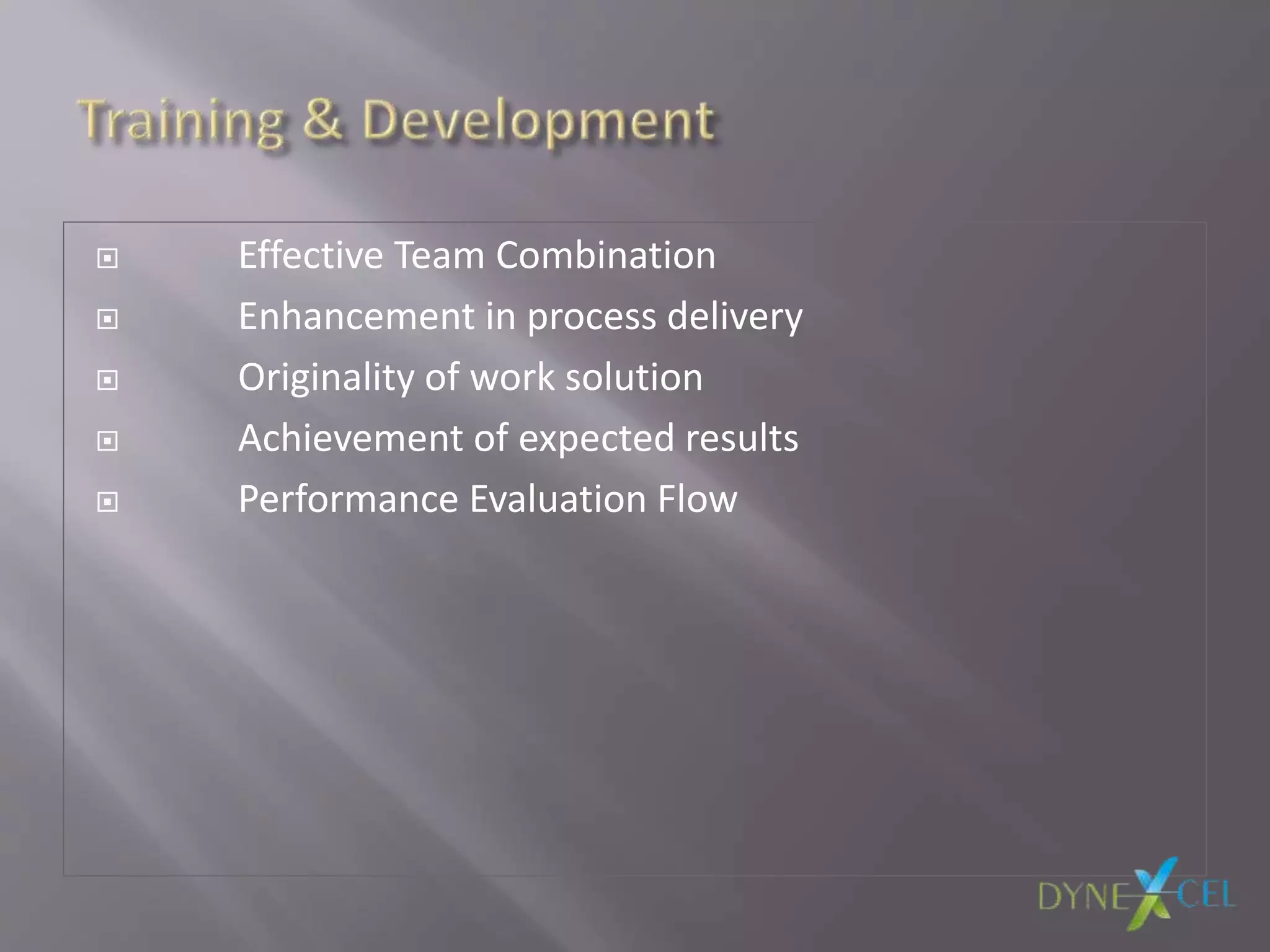  Effective Team Combination
 Enhancement in process delivery
 Originality of work solution
 Achievement of expected results
 Performance Evaluation Flow
 