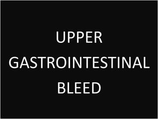 UPPER
GASTROINTESTINAL
BLEED
 