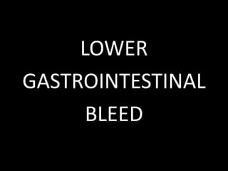 LOWER
GASTROINTESTINAL
BLEED
 