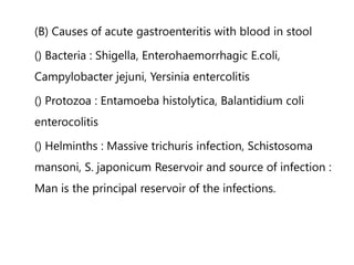 (B) Causes of acute gastroenteritis with blood in stool
() Bacteria : Shigella, Enterohaemorrhagic E.coli,
Campylobacter j...