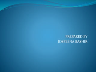PREPARED BY
JOSFEENA BASHIR
 