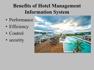 Benefits of Hotel Management
Information System
• Performance
• Efficiency
• Control
• security
 