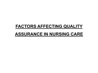 FACTORS AFFECTING QUALITY
ASSURANCE IN NURSING CARE
 