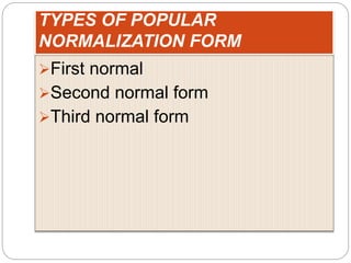 TYPES OF POPULAR
NORMALIZATION FORM
First normal
Second normal form
Third normal form
 