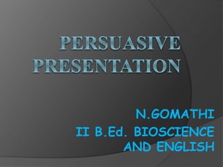 N.GOMATHI
II B.Ed. BIOSCIENCE
AND ENGLISH
 