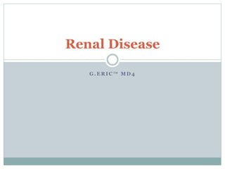 G . E R I C ™ M D 4
Renal Disease
 