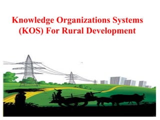 Knowledge Organizations Systems
(KOS) For Rural Development
 