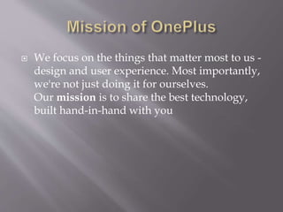  We focus on the things that matter most to us -
design and user experience. Most importantly,
we're not just doing it for ourselves.
Our mission is to share the best technology,
built hand-in-hand with you
 