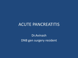 ACUTE PANCREATITIS
Dr.Avinash
DNB gen surgery resident
 