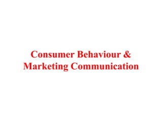 Consumer Behaviour &
Marketing Communication
 