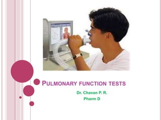PULMONARY FUNCTION TESTS
Dr. Chavan P. R.
Pharm D
 