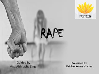 RAPE
Guided by
Mrs. Abhilasha Singh
Presented by
Vaibhav kumar sharma
 